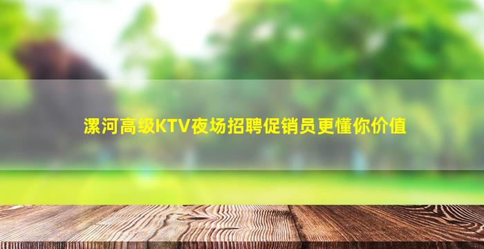 漯河高级KTV夜场招聘促销员更懂你价值